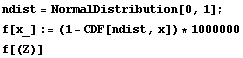 ndist = NormalDistribution[0, 1] ; f[x_] := (1 - CDF[ndist, x]) * 1000000 f[(Z)] 