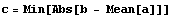 c = Min[Abs[b - Mean[a]]]